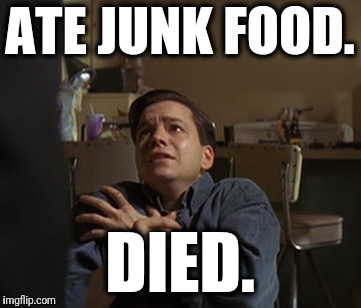 Be careful out there! | ATE JUNK FOOD. DIED. | image tagged in memes,pulp fiction,what,junk food,died | made w/ Imgflip meme maker