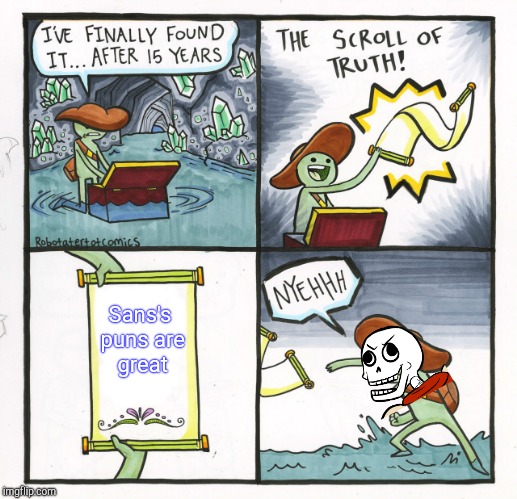 The Scroll Of Truth | Sans's puns are great | image tagged in memes,the scroll of truth | made w/ Imgflip meme maker
