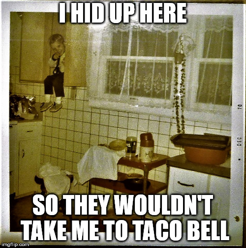 shelved toddler | I HID UP HERE SO THEY WOULDN'T TAKE ME TO TACO BELL | image tagged in shelved toddler | made w/ Imgflip meme maker