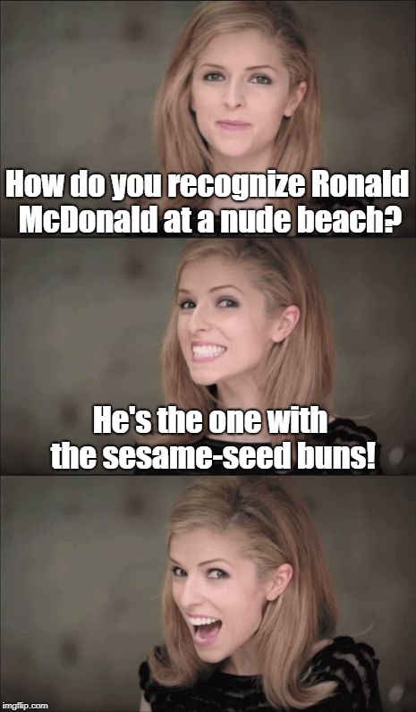 This pun might make you Grimace... | How do you recognize Ronald McDonald at a nude beach? He's the one with the sesame-seed buns! | image tagged in memes,bad pun anna kendrick,ronald mcdonald | made w/ Imgflip meme maker