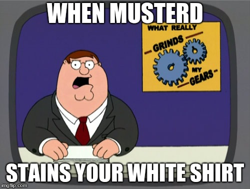 Peter Griffin News | WHEN MUSTERD; STAINS YOUR WHITE SHIRT | image tagged in memes,peter griffin news | made w/ Imgflip meme maker