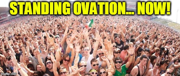 STANDING OVATION... NOW! | made w/ Imgflip meme maker