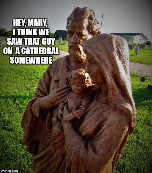 toobrownforthehood | HEY, MARY, I THINK WE SAW THAT GUY ON  A CATHEDRAL SOMEWHERE | image tagged in toobrownforthehood | made w/ Imgflip meme maker