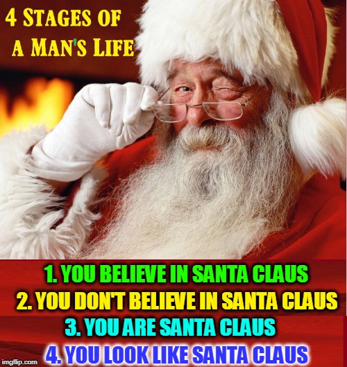 Yes, There is a Santa Claus! | 1. YOU BELIEVE IN SANTA CLAUS; 2. YOU DON'T BELIEVE IN SANTA CLAUS; 3. YOU ARE SANTA CLAUS; 4. YOU LOOK LIKE SANTA CLAUS | image tagged in vince vance,santa claus,ho ho ho,christmas,saint nick,kris kringle | made w/ Imgflip meme maker
