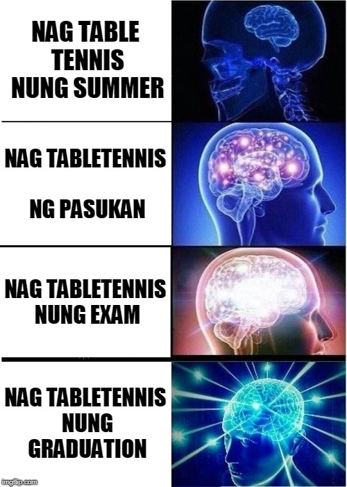 Expanding Brain | NAG TABLE TENNIS NUNG SUMMER; NAG TABLETENNIS NG PASUKAN; NAG TABLETENNIS NUNG EXAM; NAG TABLETENNIS NUNG GRADUATION | image tagged in memes,expanding brain | made w/ Imgflip meme maker
