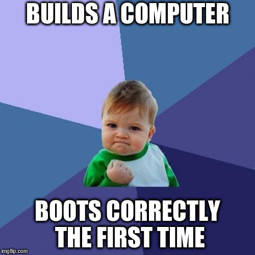 I.T. NERDS REJOICE! | BUILDS A COMPUTER; BOOTS CORRECTLY THE FIRST TIME | image tagged in memes,success kid | made w/ Imgflip meme maker