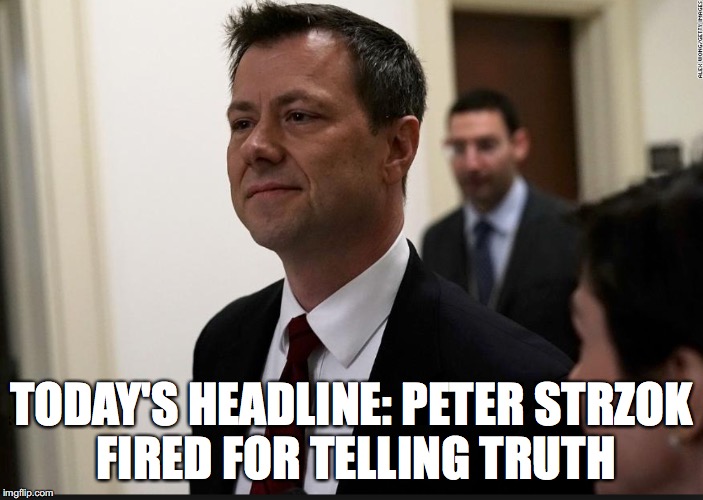 FBI Agent Fired for Telling Truth | TODAY'S HEADLINE: PETER STRZOK FIRED FOR TELLING TRUTH | image tagged in peter strzok | made w/ Imgflip meme maker