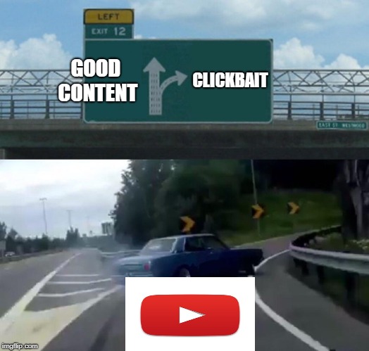 Left Exit 12 Off Ramp | GOOD CONTENT; CLICKBAIT | image tagged in memes,left exit 12 off ramp | made w/ Imgflip meme maker