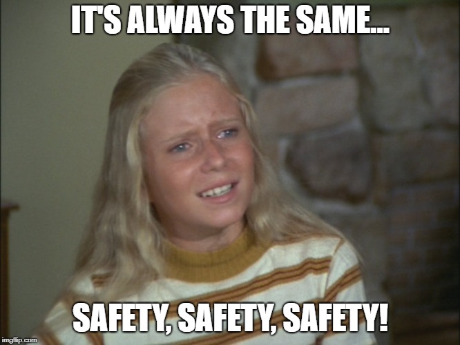 Jan Brady | IT'S ALWAYS THE SAME... SAFETY, SAFETY, SAFETY! | image tagged in jan brady | made w/ Imgflip meme maker