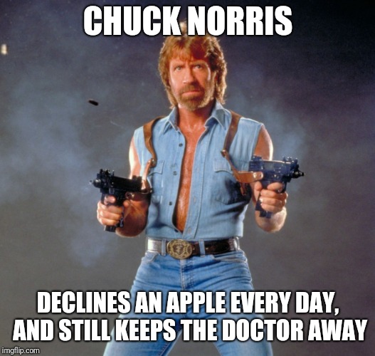 Chuck Norris Guns | CHUCK NORRIS; DECLINES AN APPLE EVERY DAY, AND STILL KEEPS THE DOCTOR AWAY | image tagged in memes,chuck norris guns,chuck norris | made w/ Imgflip meme maker