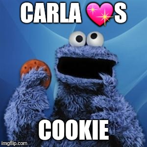 cookie monster | CARLA 💖S; COOKIE | image tagged in cookie monster | made w/ Imgflip meme maker