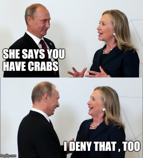 SHE SAYS YOU HAVE CRABS I DENY THAT , TOO | image tagged in vlad and hillary bff's | made w/ Imgflip meme maker
