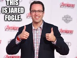 Jared Fogle | THIS IS JARED FOGLE. | image tagged in jared fogle | made w/ Imgflip meme maker