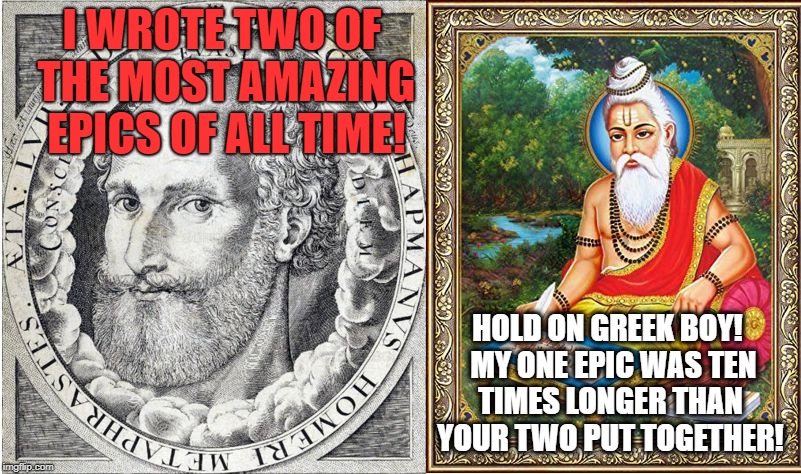 I WROTE TWO OF THE MOST AMAZING EPICS OF ALL TIME! HOLD ON GREEK BOY!  MY ONE EPIC WAS TEN TIMES LONGER THAN YOUR TWO PUT TOGETHER! | image tagged in homer and vyasa | made w/ Imgflip meme maker