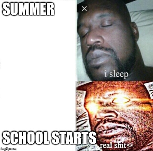 Sleeping Shaq | SUMMER; SCHOOL STARTS | image tagged in memes,sleeping shaq | made w/ Imgflip meme maker