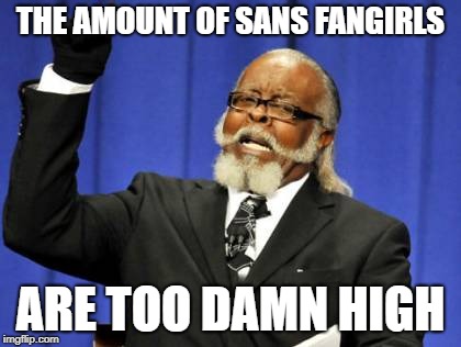 Oh god....fangirls | THE AMOUNT OF SANS FANGIRLS; ARE TOO DAMN HIGH | image tagged in memes,too damn high,fangirls,sans,undertale,sans fangirls | made w/ Imgflip meme maker