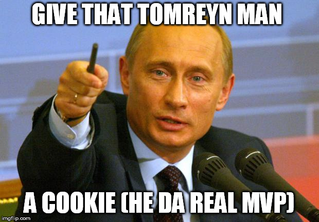 Give that man a Cookie | GIVE THAT TOMREYN MAN; A COOKIE (HE DA REAL MVP) | image tagged in give that man a cookie | made w/ Imgflip meme maker