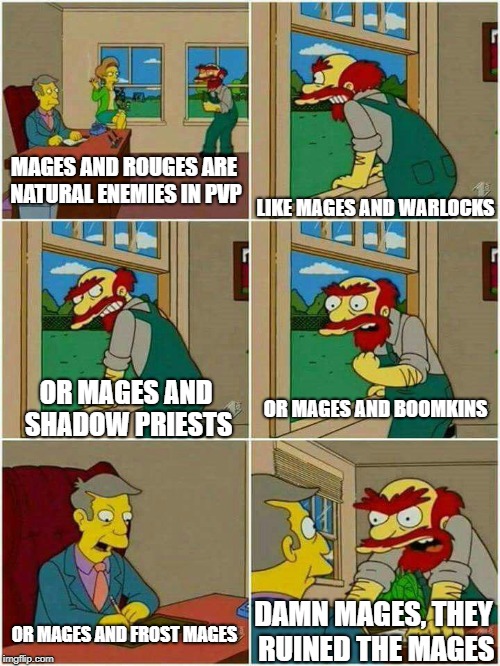 Mage wow pvp | MAGES AND ROUGES ARE NATURAL ENEMIES IN PVP; LIKE MAGES AND WARLOCKS; OR MAGES AND SHADOW PRIESTS; OR MAGES AND BOOMKINS; DAMN MAGES, THEY RUINED THE MAGES; OR MAGES AND FROST MAGES | image tagged in groundskeeper willie damn scots | made w/ Imgflip meme maker