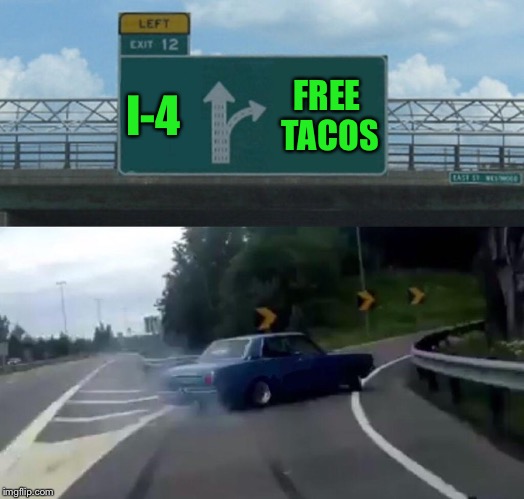 Left Exit 12 Off Ramp Meme | I-4; FREE TACOS | image tagged in memes,left exit 12 off ramp | made w/ Imgflip meme maker