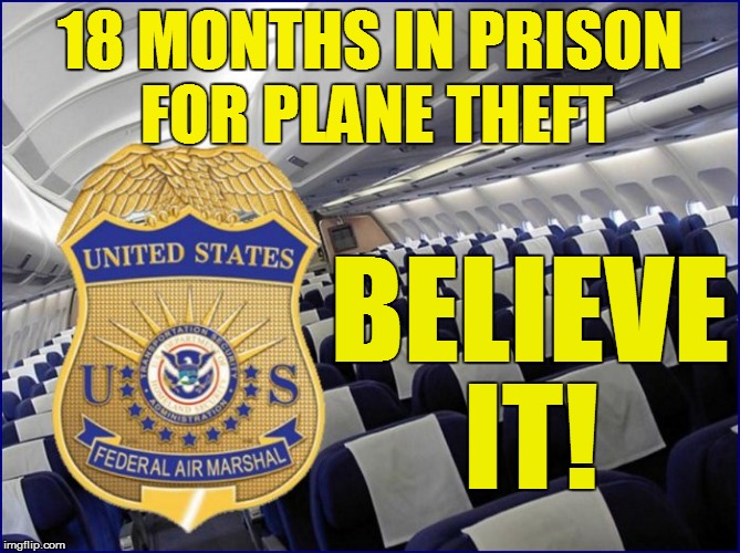 18 MONTHS IN PRISON FOR PLANE THEFT IT! BELIEVE | made w/ Imgflip meme maker