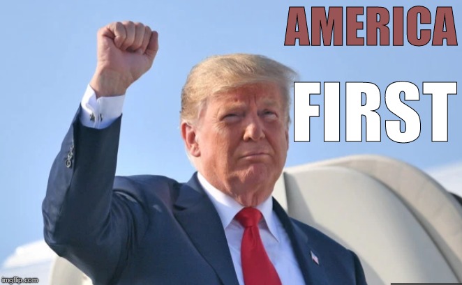 AMERICA; FIRST | image tagged in trump,america first | made w/ Imgflip meme maker