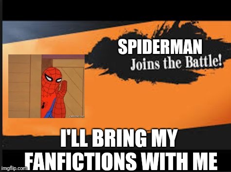 Joins The Battle! | SPIDERMAN; I'LL BRING MY FANFICTIONS WITH ME | image tagged in joins the battle | made w/ Imgflip meme maker
