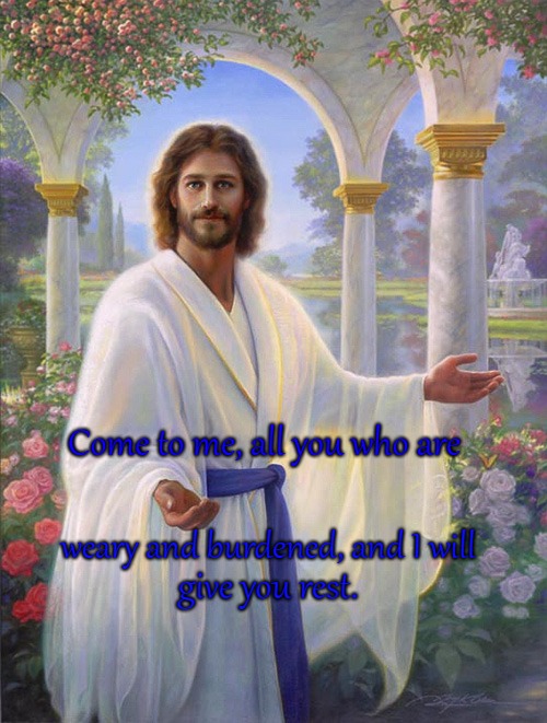 Matthew 11:28  Come to Me All Who Are Weary and I Will Give You Rest | Come to me, all you who are; weary and burdened, and I will; give you rest. | image tagged in bible,holy bible,holy spirit,bible verse,verse,god | made w/ Imgflip meme maker