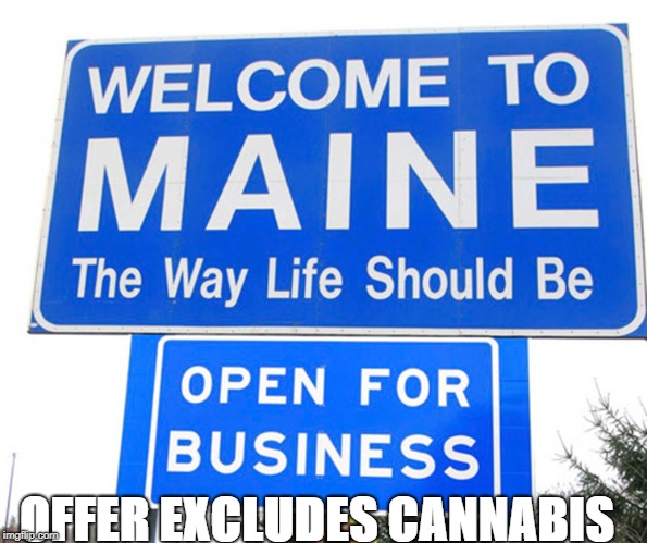 Maine Open For Business Except Cannabis | OFFER EXCLUDES CANNABIS | image tagged in maine,maine sign,maine open for business | made w/ Imgflip meme maker