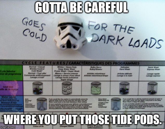 Storm trooper laundry coach | GOTTA BE CAREFUL WHERE YOU PUT THOSE TIDE PODS. | image tagged in storm trooper laundry coach | made w/ Imgflip meme maker