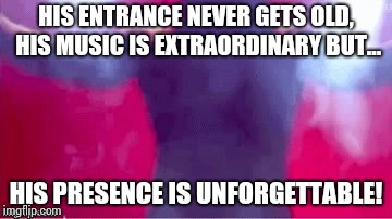 Unforgettable Chris Jericho | HIS ENTRANCE NEVER GETS OLD, HIS MUSIC IS EXTRAORDINARY BUT... HIS PRESENCE IS UNFORGETTABLE! | image tagged in jericho entrance,memes | made w/ Imgflip meme maker