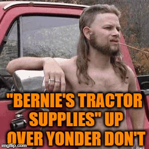 HillBilly | "BERNIE'S TRACTOR SUPPLIES" UP OVER YONDER DON'T | image tagged in hillbilly | made w/ Imgflip meme maker