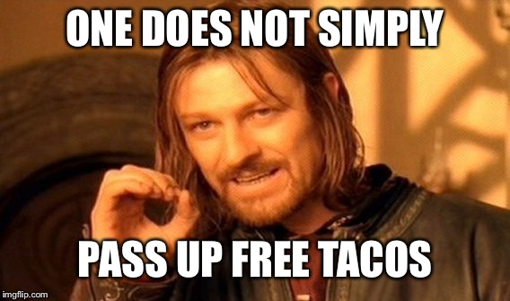 One Does Not Simply Meme | ONE DOES NOT SIMPLY PASS UP FREE TACOS | image tagged in memes,one does not simply | made w/ Imgflip meme maker