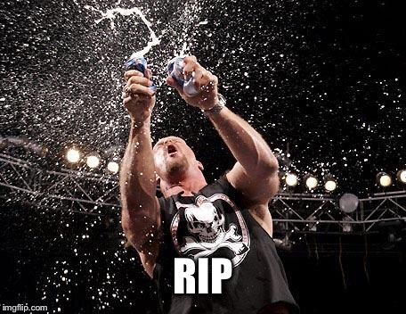 stone cold beers | RIP | image tagged in stone cold beers | made w/ Imgflip meme maker