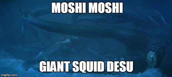 Moshi Moshi - Giant Squid desu | MOSHI MOSHI; GIANT SQUID DESU | image tagged in giant squid | made w/ Imgflip meme maker