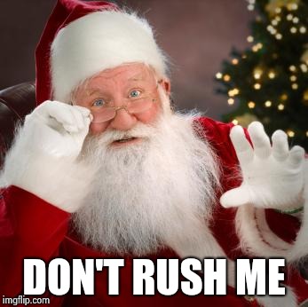 fuck comfortable santa | DON'T RUSH ME | image tagged in fuck comfortable santa | made w/ Imgflip meme maker
