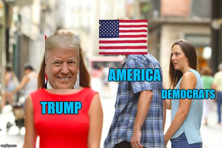 Distracted Boyfriend | AMERICA; DEMOCRATS; TRUMP | image tagged in memes,distracted boyfriend | made w/ Imgflip meme maker