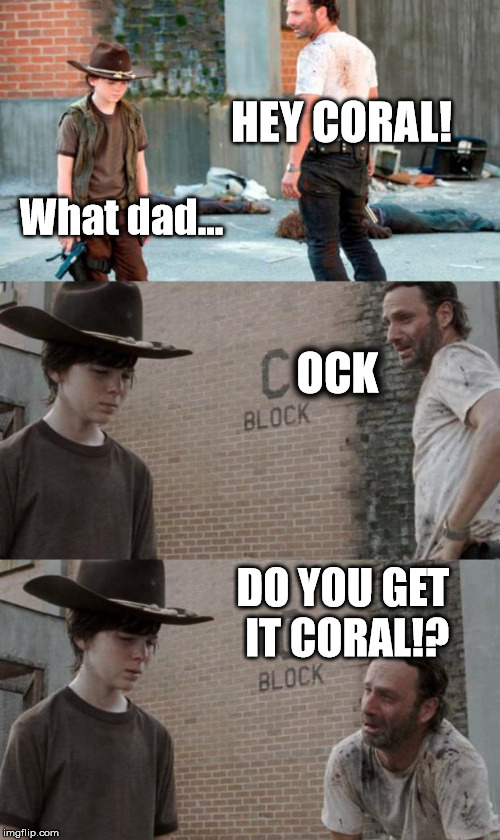 Rick and Carl 3 | HEY CORAL! What dad... OCK; DO YOU GET IT CORAL!? | image tagged in memes,rick and carl 3 | made w/ Imgflip meme maker