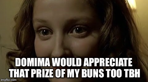 DOMIMA WOULD APPRECIATE THAT PRIZE OF MY BUNS TOO TBH | made w/ Imgflip meme maker