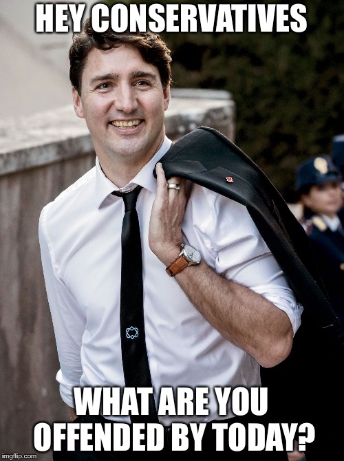 HEY CONSERVATIVES; WHAT ARE YOU OFFENDED BY TODAY? | image tagged in trudeau | made w/ Imgflip meme maker