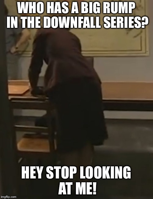 She said it perverts | WHO HAS A BIG RUMP IN THE DOWNFALL SERIES? HEY STOP LOOKING AT ME! | image tagged in thicc,memes,dayum,downfall,dat ass,pervert | made w/ Imgflip meme maker