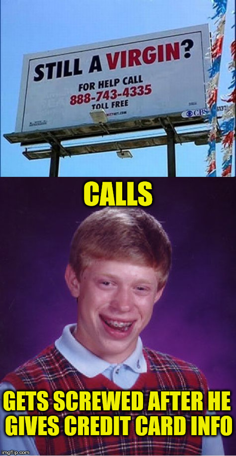 Bad Luck Brian | CALLS; GETS SCREWED AFTER HE GIVES CREDIT CARD INFO | image tagged in bad luck brian,memes,credit card | made w/ Imgflip meme maker