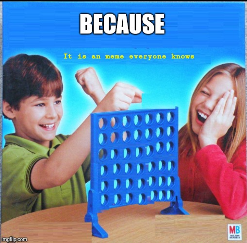 Blank Connect Four | BECAUSE It is an meme everyone knows | image tagged in blank connect four | made w/ Imgflip meme maker