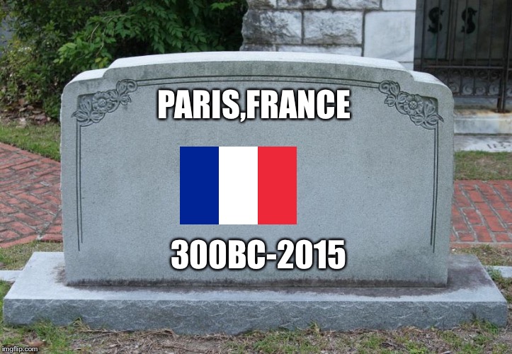 Blank Tombstone | PARIS,FRANCE 300BC-2015 | image tagged in blank tombstone | made w/ Imgflip meme maker