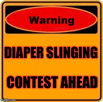 Truth in Political Advertising | DIAPER SLINGING; CONTEST AHEAD | image tagged in memes,warning sign,political ads,truth in advertising,diapers,crap | made w/ Imgflip meme maker