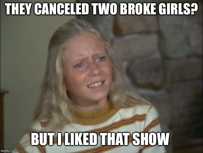 Jan Brady | THEY CANCELED TWO BROKE GIRLS? BUT I LIKED THAT SHOW | image tagged in jan brady | made w/ Imgflip meme maker