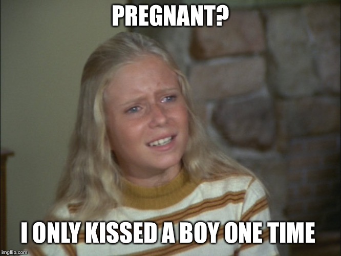 Jan Brady | PREGNANT? I ONLY KISSED A BOY ONE TIME | image tagged in jan brady | made w/ Imgflip meme maker