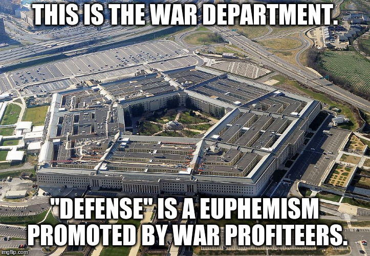 pentagon | THIS IS THE WAR DEPARTMENT. "DEFENSE" IS A EUPHEMISM PROMOTED BY WAR PROFITEERS. | image tagged in pentagon | made w/ Imgflip meme maker