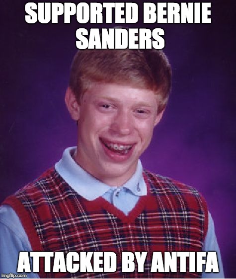 Bad Luck Brian | SUPPORTED BERNIE SANDERS; ATTACKED BY ANTIFA | image tagged in memes,bad luck brian | made w/ Imgflip meme maker