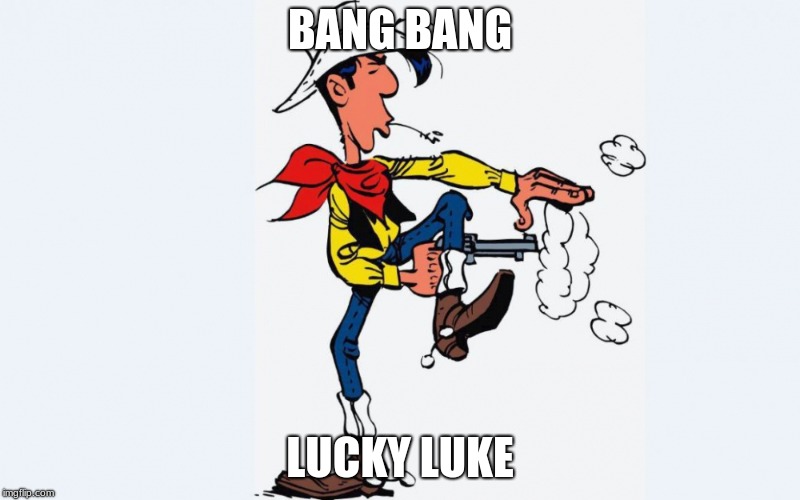 lucky | BANG BANG; LUCKY LUKE | image tagged in cowboys | made w/ Imgflip meme maker