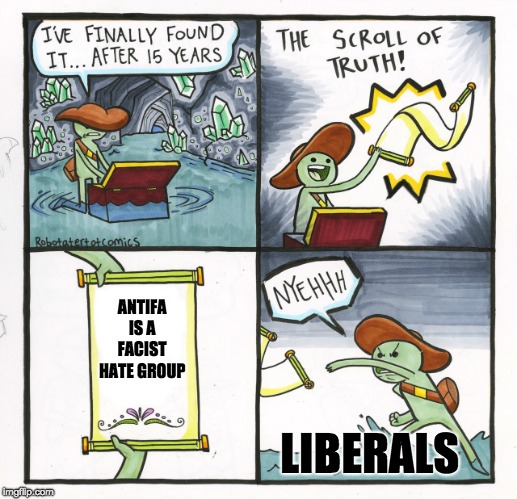 The Scroll Of Truth | ANTIFA IS A FACIST HATE GROUP; LIBERALS | image tagged in memes,the scroll of truth | made w/ Imgflip meme maker